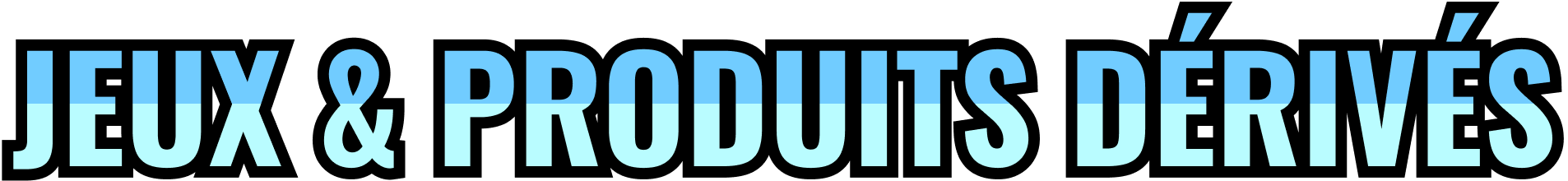 JEUX & PRODUITS DÉRIVÉS